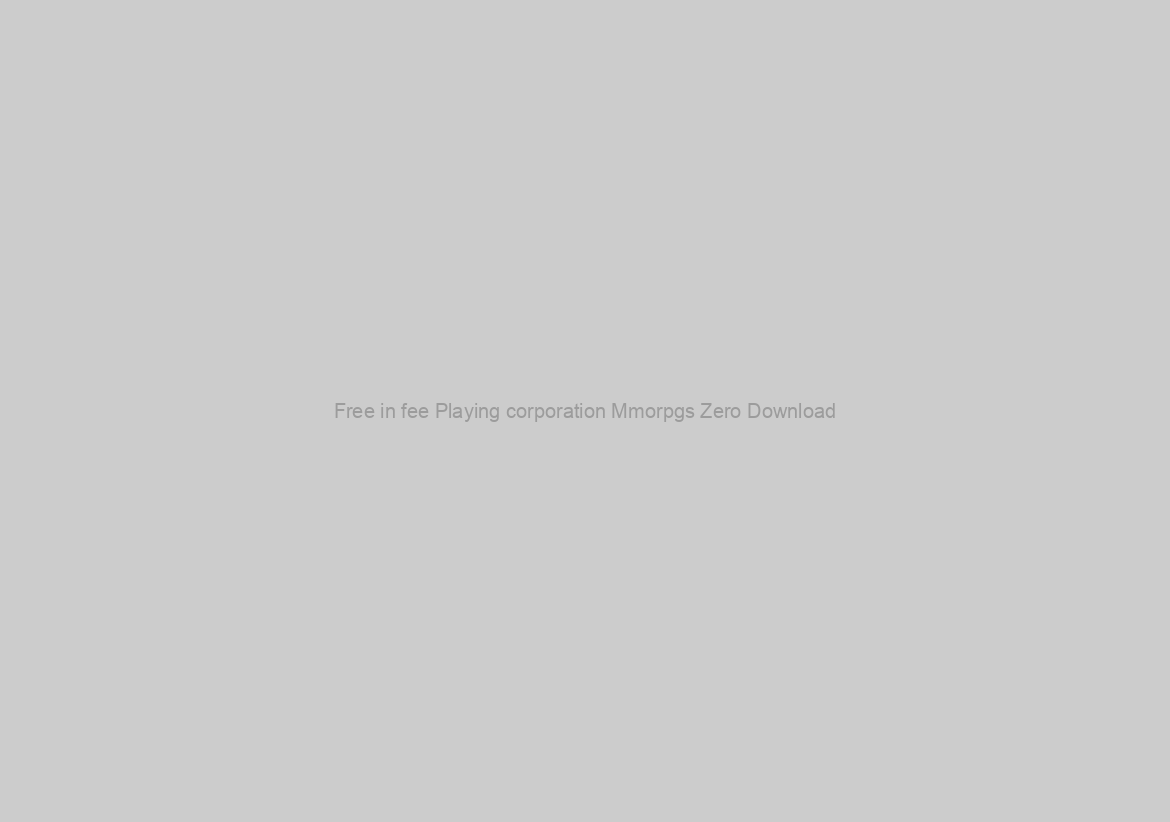 Free in fee Playing corporation Mmorpgs Zero Download